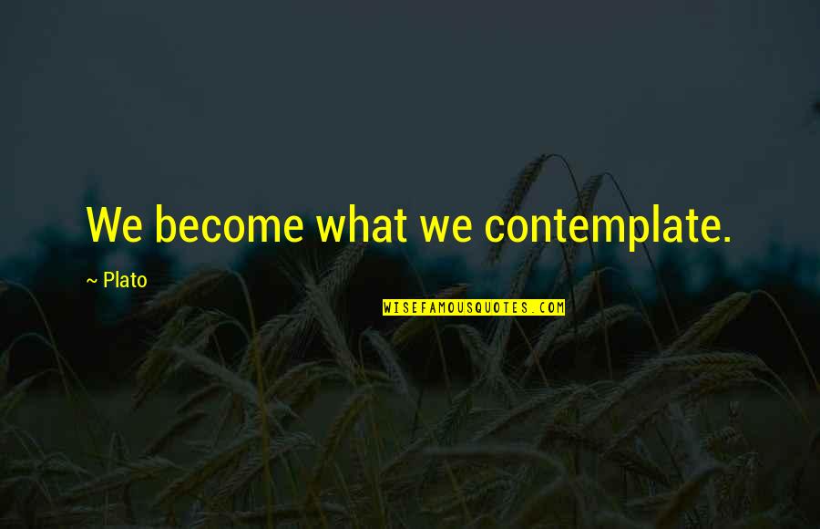 Amptala Quotes By Plato: We become what we contemplate. Amptala Quotes By Plato: We become what we contemplate.