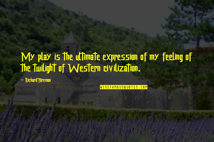 Ampullae Ear Quotes By Richard Foreman: My play is the ultimate expression of my