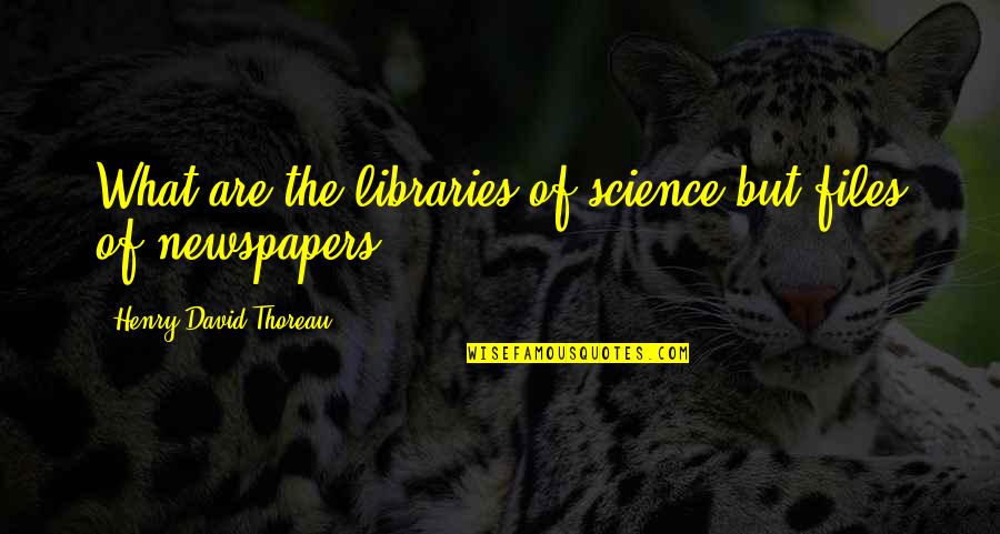 Ampullae Of Ear Quotes By Henry David Thoreau: What are the libraries of science but files