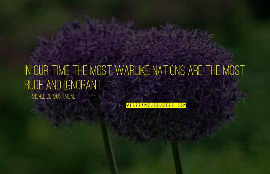 Ampullerin Baglanma Quotes By Michel De Montaigne: In our time the most warlike nations are Ampullerin Baglanma Quotes By Michel De Montaigne: In our time the most warlike nations are