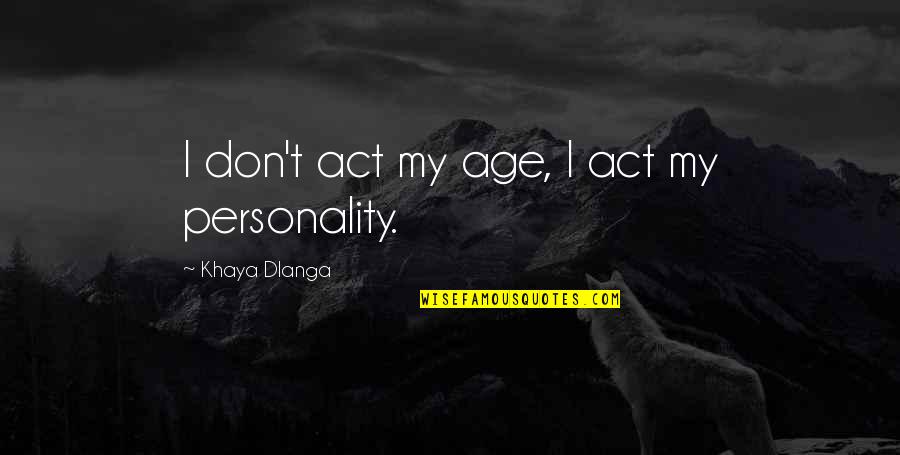 Amputacion De Utero Quotes By Khaya Dlanga: I don't act my age, I act my