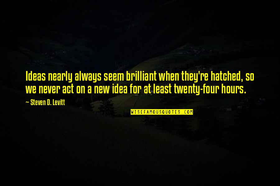 Amputacion Radicular Quotes By Steven D. Levitt: Ideas nearly always seem brilliant when they're hatched, Amputacion Radicular Quotes By Steven D. Levitt: Ideas nearly always seem brilliant when they're hatched,