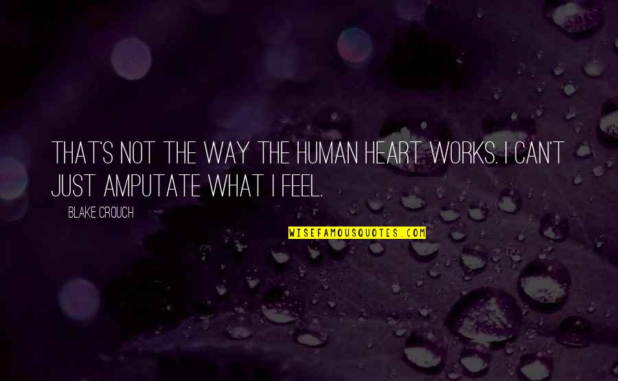 Amputate Quotes By Blake Crouch: That's not the way the human heart works.