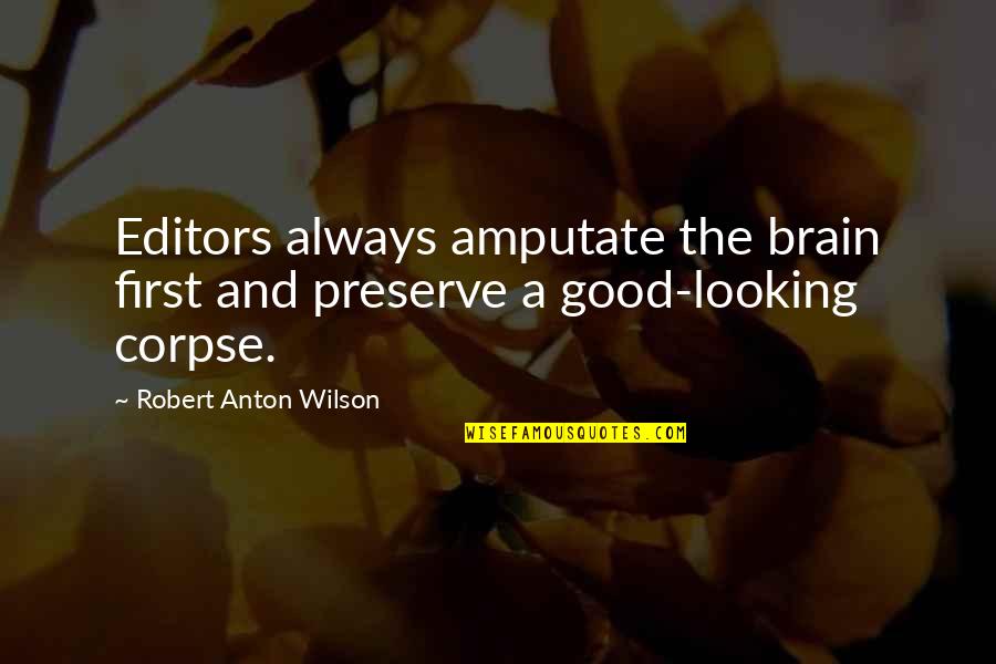 Amputate Quotes By Robert Anton Wilson: Editors always amputate the brain first and preserve