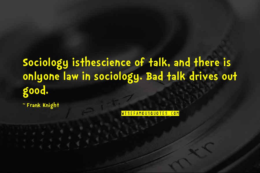 Amputating Quotes By Frank Knight: Sociology isthescience of talk, and there is onlyone