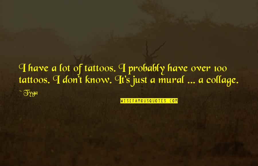 Amputations Usa Quotes By Tyga: I have a lot of tattoos. I probably