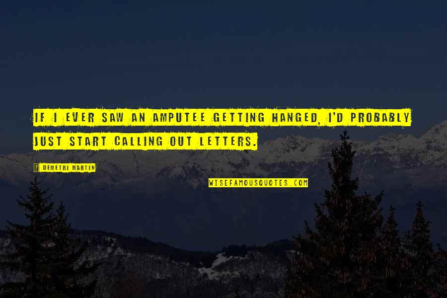 Amputee Quotes By Demetri Martin: If I ever saw an amputee getting hanged, Amputee Quotes By Demetri Martin: If I ever saw an amputee getting hanged,