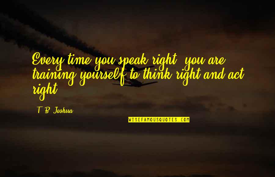 Amra Quotes By T. B. Joshua: Every time you speak right, you are training