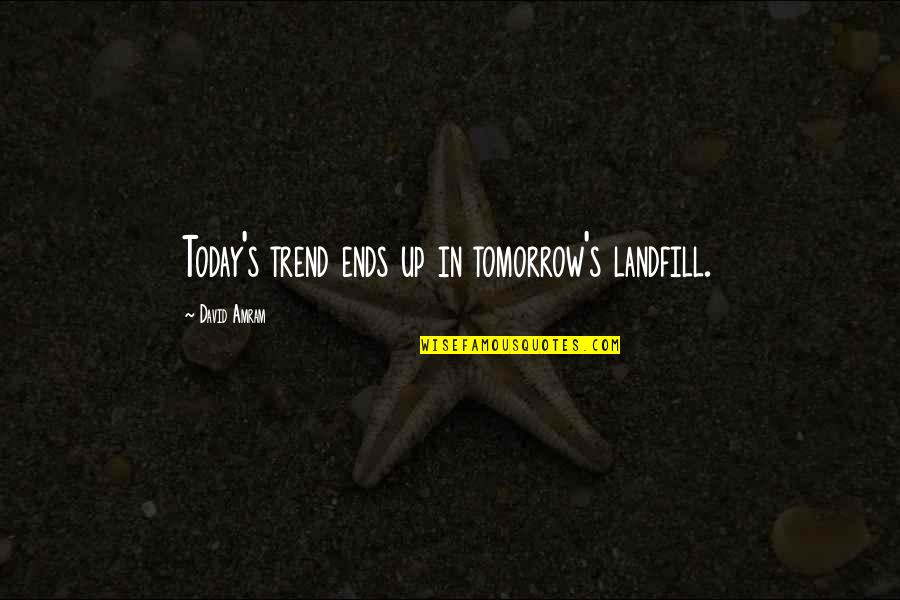Amram Quotes By David Amram: Today's trend ends up in tomorrow's landfill. Amram Quotes By David Amram: Today's trend ends up in tomorrow's landfill.