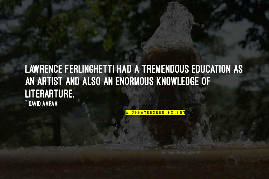 Amram Quotes By David Amram: Lawrence Ferlinghetti had a tremendous education as an Amram Quotes By David Amram: Lawrence Ferlinghetti had a tremendous education as an
