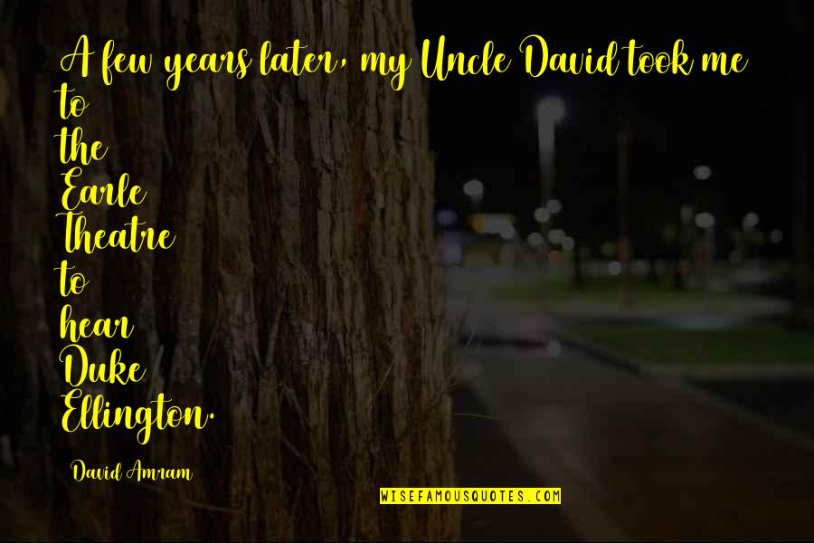 Amram Quotes By David Amram: A few years later, my Uncle David took Amram Quotes By David Amram: A few years later, my Uncle David took