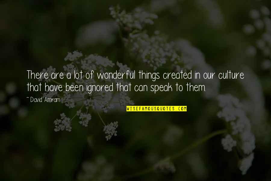 Amram Quotes By David Amram: There are a lot of wonderful things created Amram Quotes By David Amram: There are a lot of wonderful things created