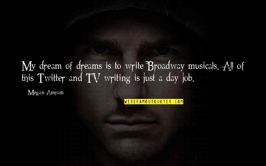 Amram Quotes By Megan Amram: My dream of dreams is to write Broadway Amram Quotes By Megan Amram: My dream of dreams is to write Broadway