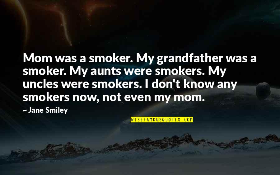 Amran Farah Quotes By Jane Smiley: Mom was a smoker. My grandfather was a Amran Farah Quotes By Jane Smiley: Mom was a smoker. My grandfather was a