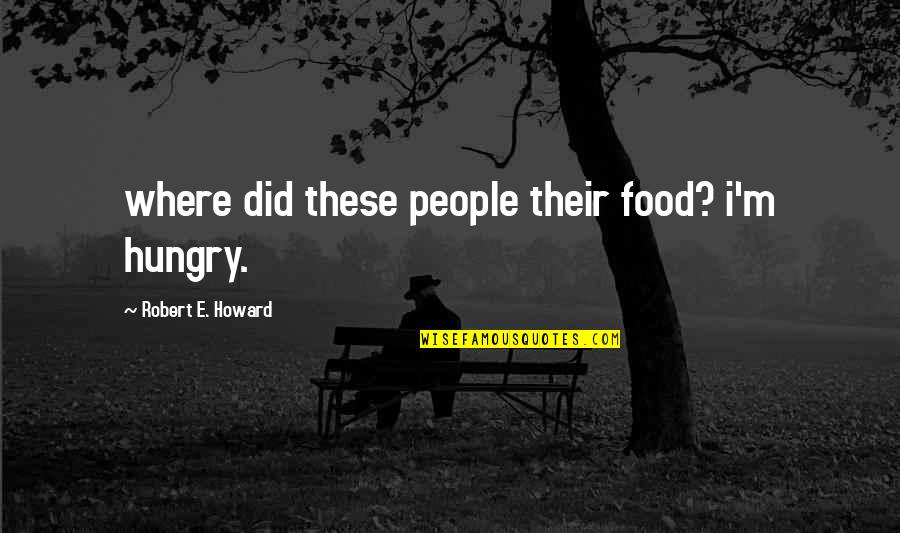 Amran Missiles Quotes By Robert E. Howard: where did these people their food? i'm hungry.