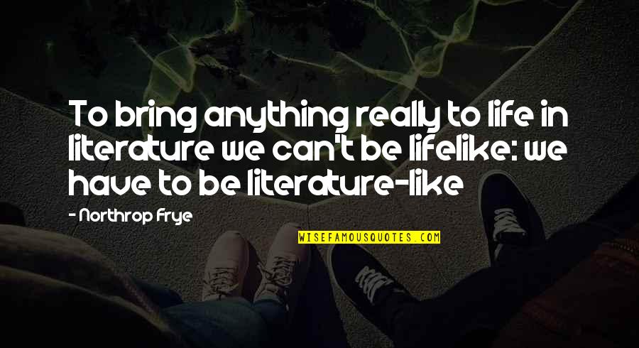 Amrani Construction Quotes By Northrop Frye: To bring anything really to life in literature Amrani Construction Quotes By Northrop Frye: To bring anything really to life in literature
