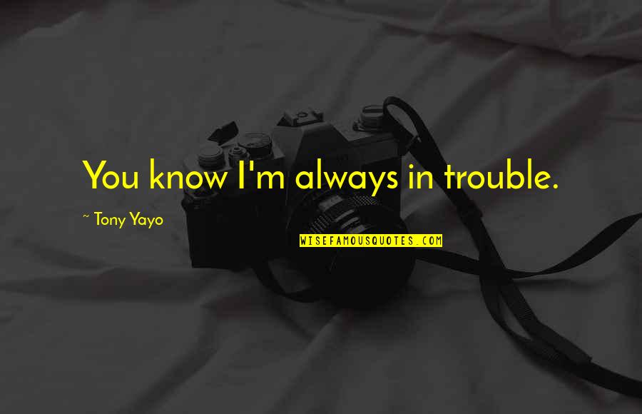 Amrani Construction Quotes By Tony Yayo: You know I'm always in trouble. Amrani Construction Quotes By Tony Yayo: You know I'm always in trouble.