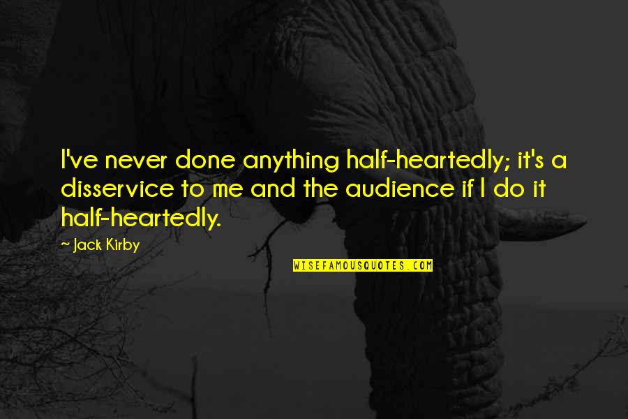 Amraoui Couture Quotes By Jack Kirby: I've never done anything half-heartedly; it's a disservice Amraoui Couture Quotes By Jack Kirby: I've never done anything half-heartedly; it's a disservice