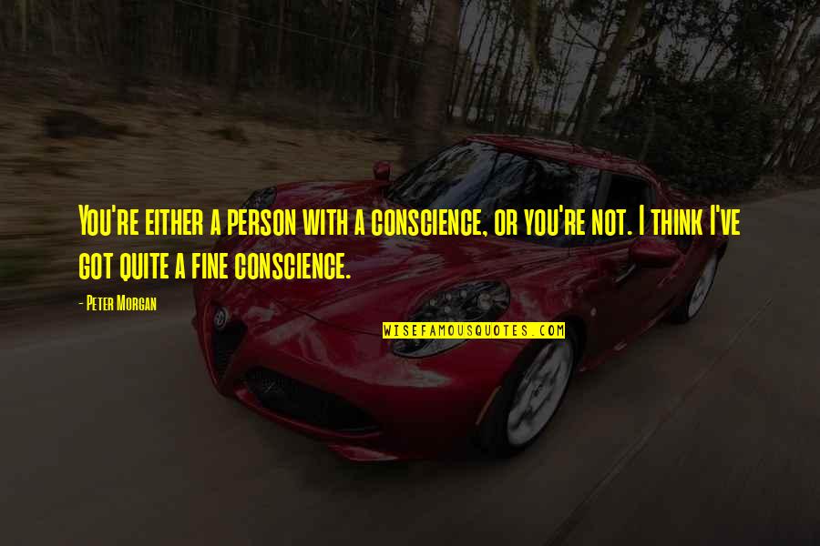 Amraoui Couture Quotes By Peter Morgan: You're either a person with a conscience, or Amraoui Couture Quotes By Peter Morgan: You're either a person with a conscience, or