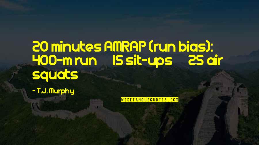 Amrap Quotes By T.J. Murphy: 20 minutes AMRAP (run bias): 400-m run 15