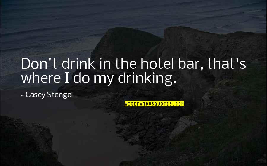 Amrapali Collector Quotes By Casey Stengel: Don't drink in the hotel bar, that's where