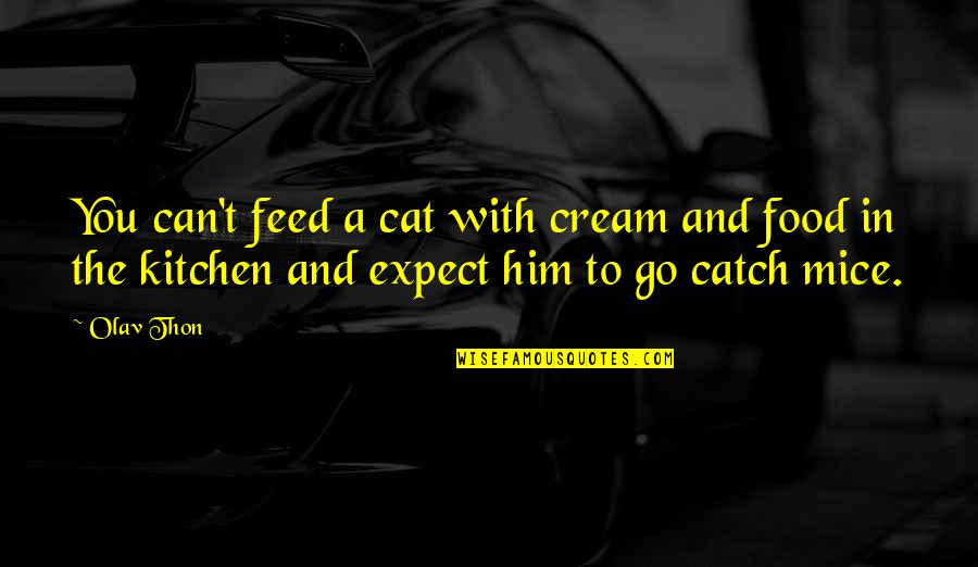 Amrapurkar Bombay Quotes By Olav Thon: You can't feed a cat with cream and Amrapurkar Bombay Quotes By Olav Thon: You can't feed a cat with cream and