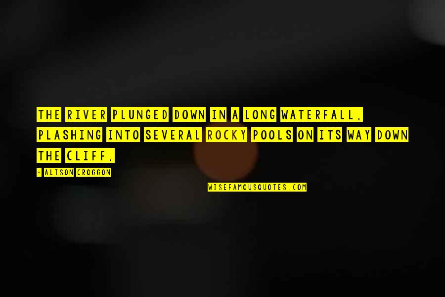 Amrc Quote Quotes By Alison Croggon: The river plunged down in a long waterfall, Amrc Quote Quotes By Alison Croggon: The river plunged down in a long waterfall,