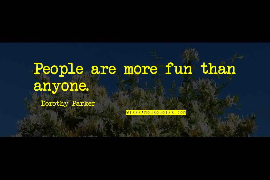 Amreeta Fallin Quotes By Dorothy Parker: People are more fun than anyone.