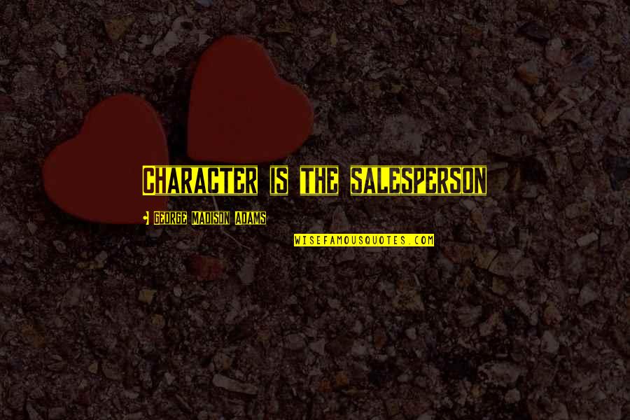 Amreeta Kaur Quotes By George Madison Adams: Character is the salesperson Amreeta Kaur Quotes By George Madison Adams: Character is the salesperson