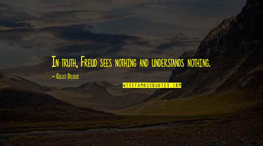 Amren Acotar Quotes By Gilles Deleuze: In truth, Freud sees nothing and understands nothing.