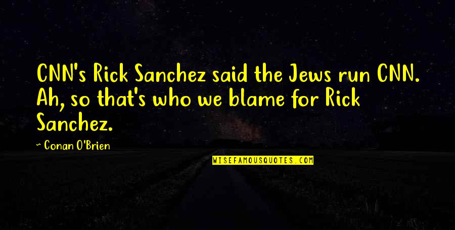 Amren Podcast Quotes By Conan O'Brien: CNN's Rick Sanchez said the Jews run CNN.