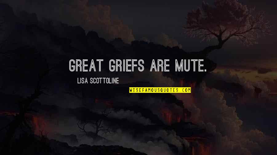 Amren Podcast Quotes By Lisa Scottoline: Great griefs are mute.