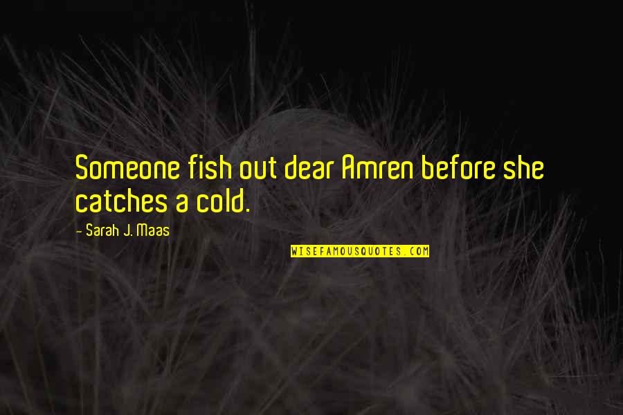 Amren You E Quotes By Sarah J. Maas: Someone fish out dear Amren before she catches
