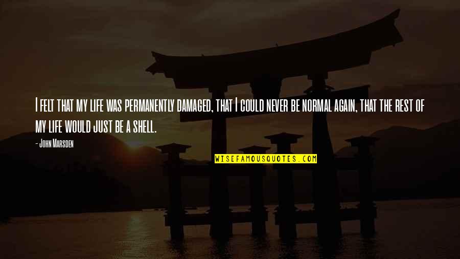 Amrh Quotes By John Marsden: I felt that my life was permanently damaged, Amrh Quotes By John Marsden: I felt that my life was permanently damaged,