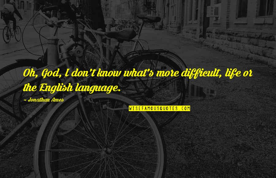 Amrh Quotes By Jonathan Ames: Oh, God, I don't know what's more difficult,