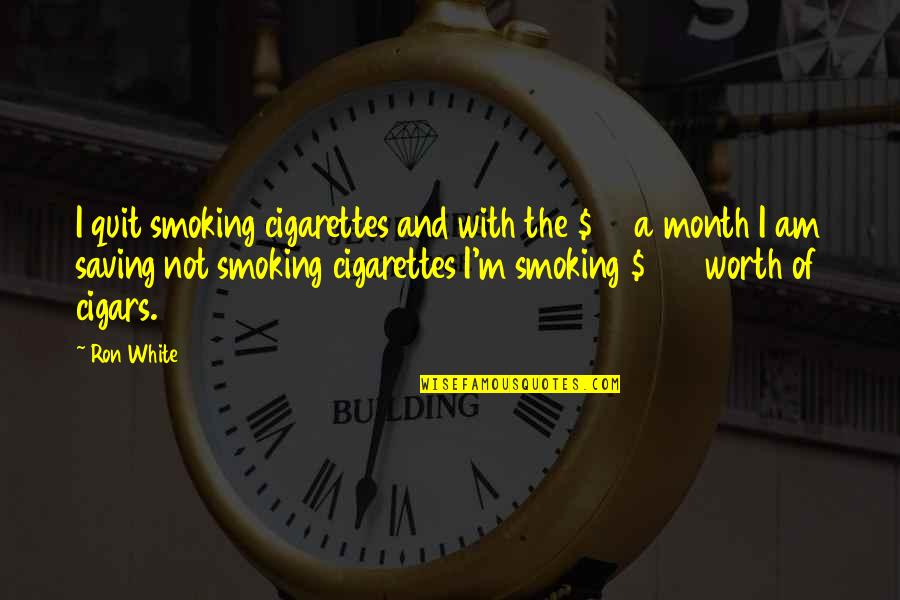 Amrh Quotes By Ron White: I quit smoking cigarettes and with the $70