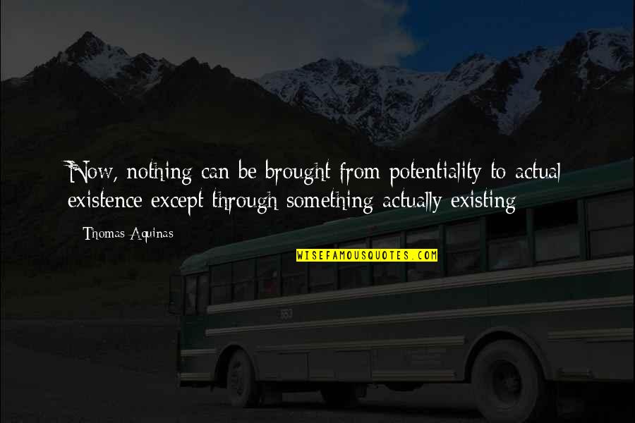 Amrh Quotes By Thomas Aquinas: Now, nothing can be brought from potentiality to