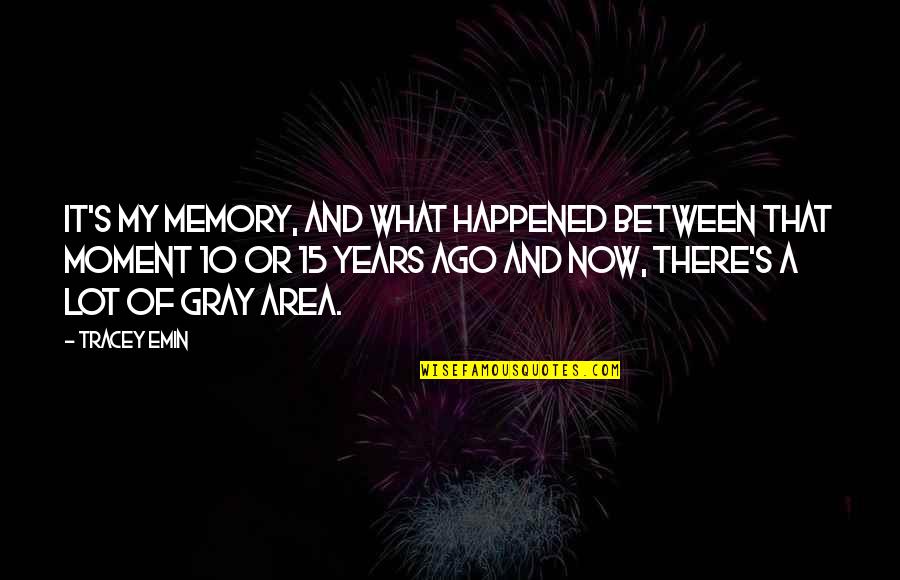 Amrh Quotes By Tracey Emin: It's my memory, and what happened between that