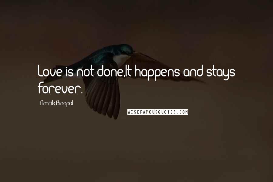 Amrik Binapal quotes: Love is not done,It happens and stays forever.