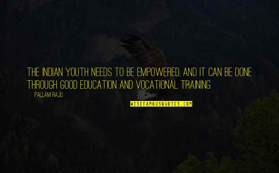 Amrit Desai Quotes By Pallam Raju: The Indian youth needs to be empowered, and Amrit Desai Quotes By Pallam Raju: The Indian youth needs to be empowered, and