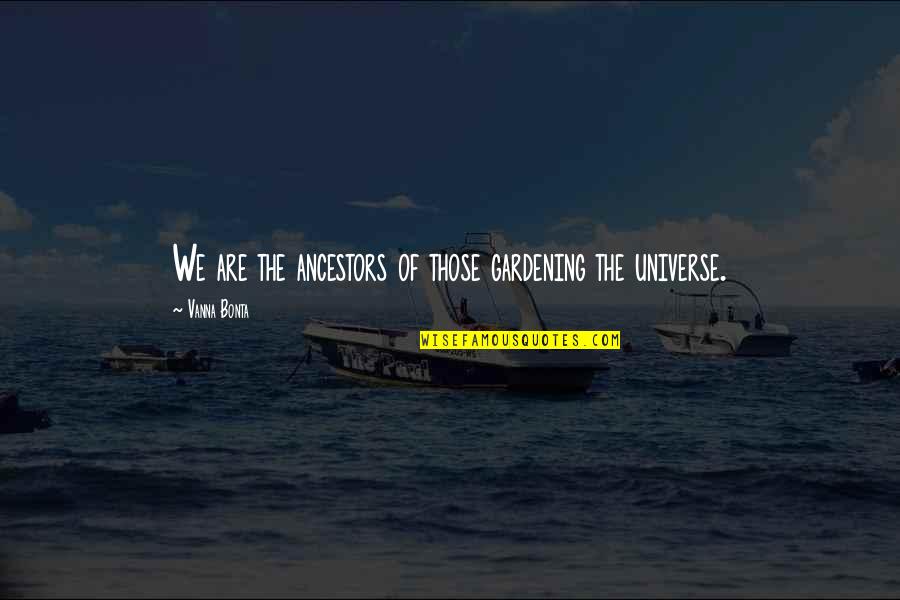 Amrit Quotes By Vanna Bonta: We are the ancestors of those gardening the Amrit Quotes By Vanna Bonta: We are the ancestors of those gardening the