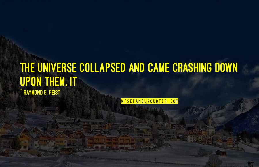 Amrit Vela Quotes By Raymond E. Feist: The universe collapsed and came crashing down upon Amrit Vela Quotes By Raymond E. Feist: The universe collapsed and came crashing down upon