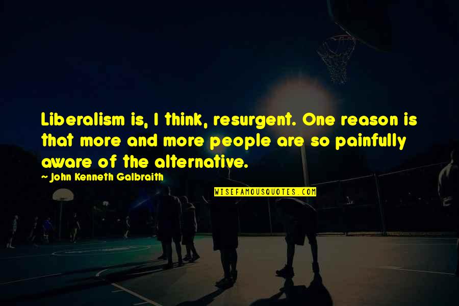Amrita Banana Yoshimoto Quotes By John Kenneth Galbraith: Liberalism is, I think, resurgent. One reason is