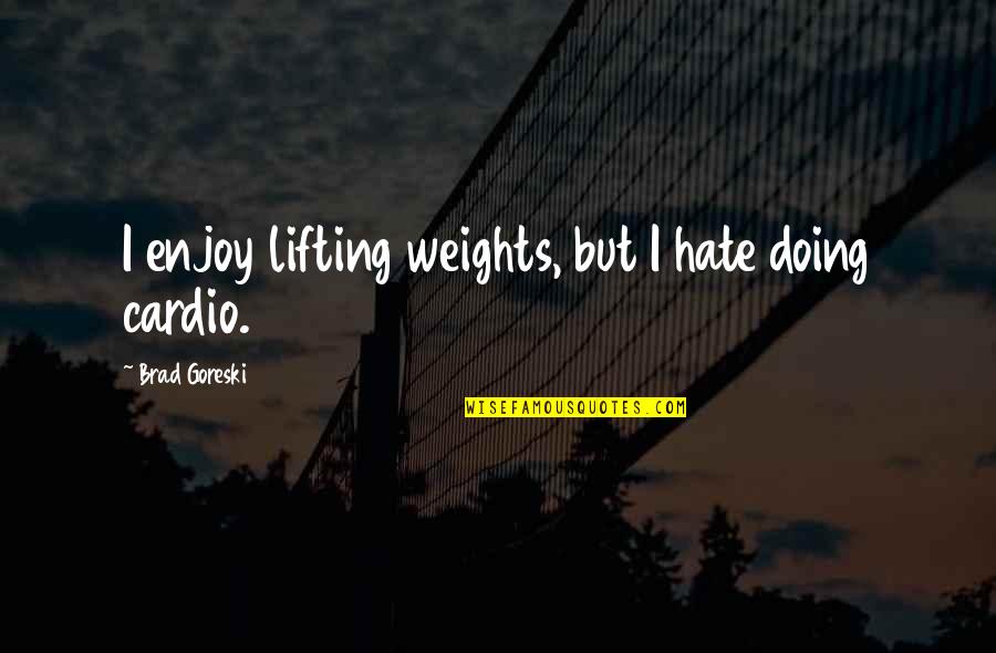 Amrita Pritam Quotes By Brad Goreski: I enjoy lifting weights, but I hate doing
