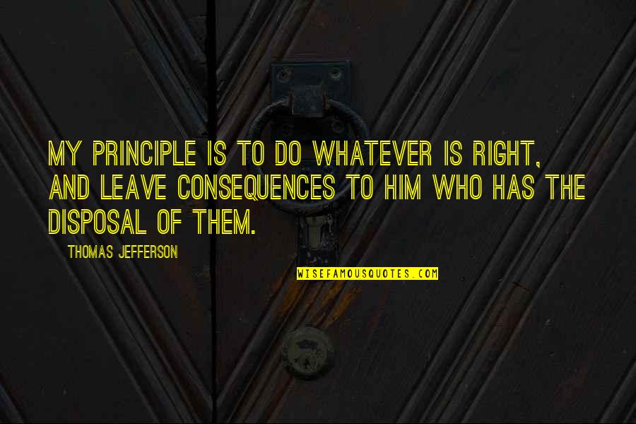 Amrita Quotes By Thomas Jefferson: My principle is to do whatever is right,