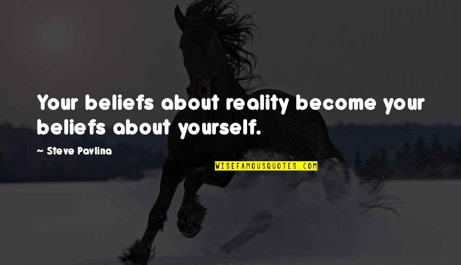 Amrita Sen Quotes By Steve Pavlina: Your beliefs about reality become your beliefs about