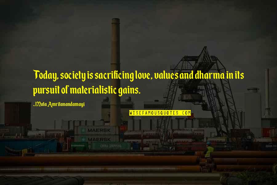 Amritanandamayi Quotes By Mata Amritanandamayi: Today, society is sacrificing love, values and dharma Amritanandamayi Quotes By Mata Amritanandamayi: Today, society is sacrificing love, values and dharma