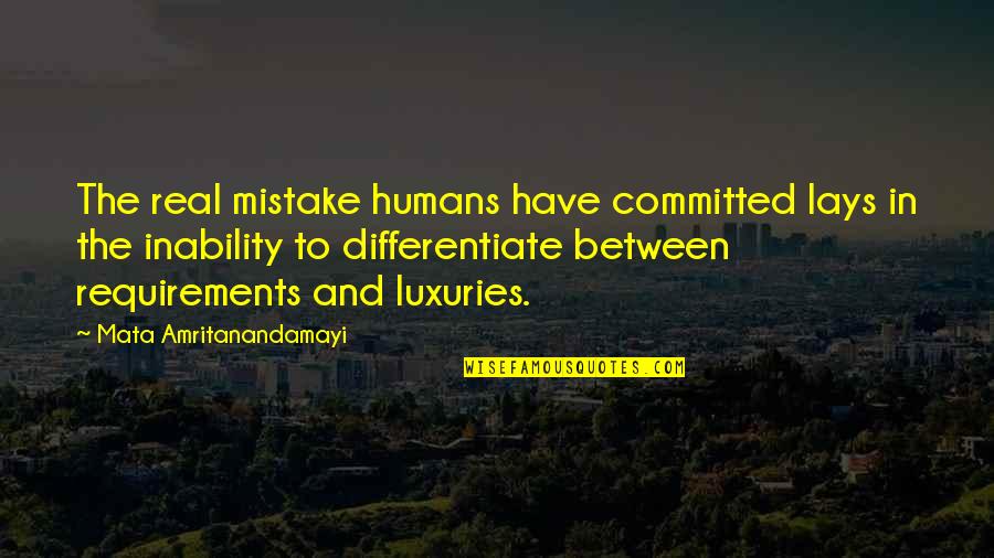 Amritanandamayi Quotes By Mata Amritanandamayi: The real mistake humans have committed lays in