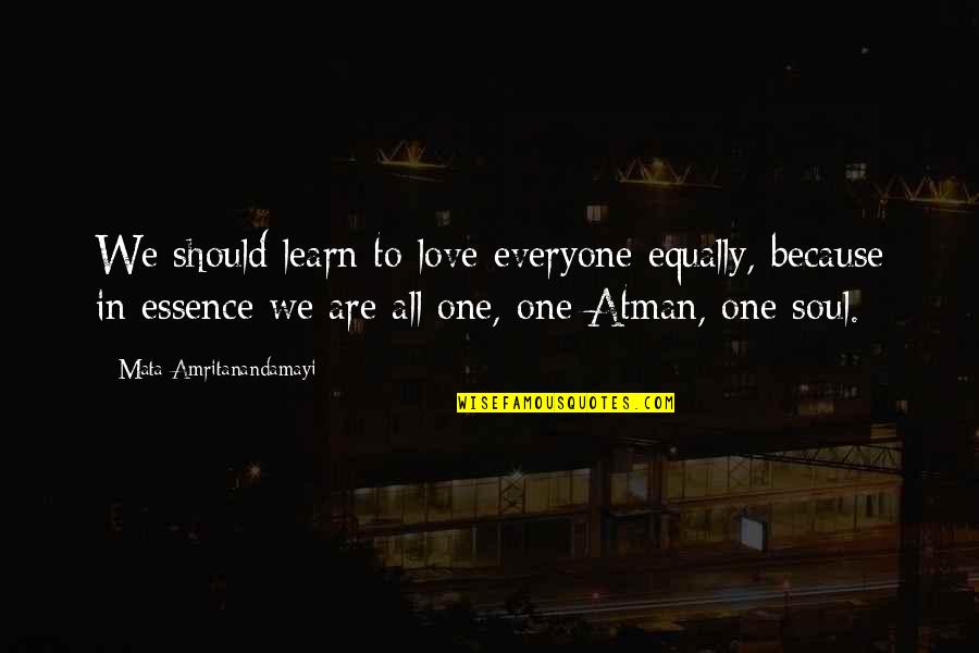 Amritanandamayi Quotes By Mata Amritanandamayi: We should learn to love everyone equally, because