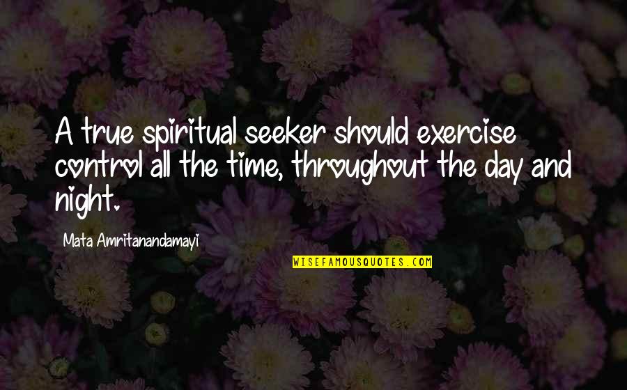Amritanandamayi Quotes By Mata Amritanandamayi: A true spiritual seeker should exercise control all